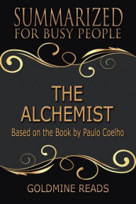 Title: The Alchemist - Summarized for Busy People: Based on the Book by Paulo Coelho, Author: Goldmine Reads