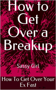 Title: How to Get Over a Breakup, Author: Sassy Girl