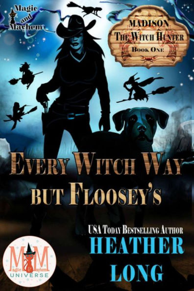 Every Witch Way But Floosey's: Magic and Mayhem Universe (Madison the Witch Hunter, #1)