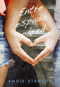 Title: Entre la espada y la pared, Author: Angie Stanton