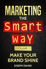 Title: Marketing the Smart Way (Make Your Brand Shine, #1), Author: Joseph Daher