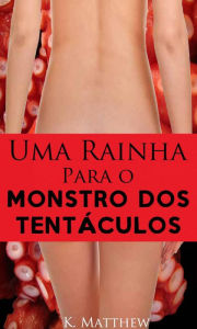 Title: Uma Rainha Para o Monstro dos Tentaculos, Author: K. Matthew