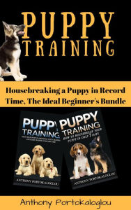 Title: Puppy Training: Housebreaking a Puppy in Record Time, The Ideal Beginner's Bundle, Author: Anthony Portokaloglou