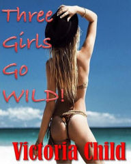 Title: Three Girls Go Wild, Author: Victoria Child