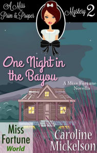 Title: One Night in the Bayou (Miss Fortune World (A Miss Prim & Proper Mystery), #2), Author: Caroline Mickelson