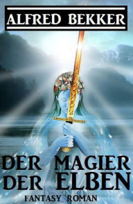 Title: Der Magier der Elben, Author: Alfred Bekker