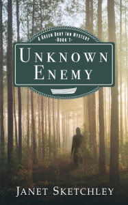 Title: Unknown Enemy: A Green Dory Inn Mystery (Green Dory Inn Mystery Series, #1), Author: Janet Sketchley