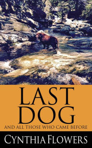 Title: Last Dog And All Those Who Came Before, Author: Cynthia Flowers