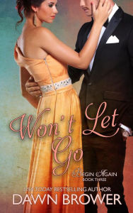 Title: Won't Let Go (Begin Again, #3), Author: Dawn Brower