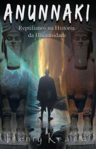 Title: Anunnaki: Reptilianos na História da Humanidade, Author: Henry Krane