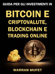 Title: Guida per gli investimenti in Bitcoin e criptovalute, Blockchain e Trading online, Author: Warran Muffet