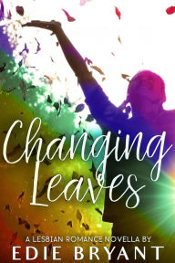 Title: Changing Leaves (A Lesbian Romance Novella), Author: Edie Bryant