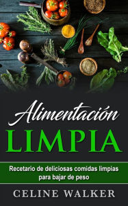 Title: Alimentación limpia: Recetario de deliciosas comidas limpias para bajar de peso, Author: Celine Walker