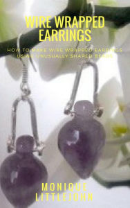 Title: How to Make Wire Wrapped Earrings from Unusually Shaped Beads, Author: Monique Littlejohn
