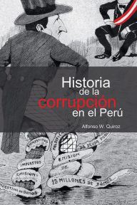 Title: Historia de la corrupción en el Perú, Author: Alfonso Quiroz