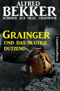 Title: Grainger und das blutige Dutzend, Author: Alfred Bekker