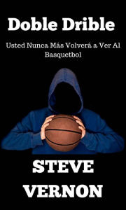 Title: Doble Drible Usted Nunca Más Volverá a Ver Al Basquetbol, Author: Steve Vernon