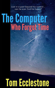 Title: The Computer Who Forgot Time, Author: Thomas Ecclestone