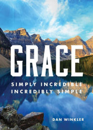 Title: Grace: Simply Incredible, Incredibly Simple, Author: Dan Winkler