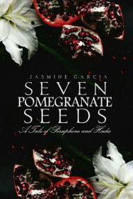 Title: Seven Pomegranate Seeds, Author: Jasmine Garcia