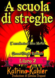 Title: A scuola di streghe - Libro 2 - L'accademia di Miss Moffat per Giovani Streghe Raffinate, Author: Katrina Kahler