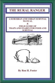 Title: The Rural Ranger A Suburban And Urban Survival Manual & Field Guide Of Traps And Snares For Food And Survival, Author: Ron H. Foster