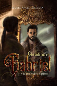 Title: Chronicles of Gabriel, In a quest for the truth (First book of the trilogy), Author: Miquel Àngel Lopezosa Criado