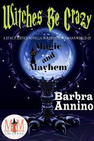 Title: Witches Be Crazy: Magic and Mayhem Universe (A Stacy Justice Mystery Book), Author: Barbra Annino