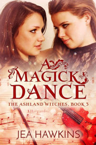 Title: A Magick Dance (The Ashland Witches, #3), Author: Jea Hawkins