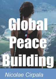 Title: Global Peace Building, Author: Nicolae Cirpala