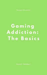Title: Gaming Addiction: The Basics, Author: Janet Amber