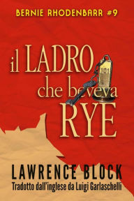 Title: Il Ladro che Beveva Rye (Bernie Rhodenbarr, #9), Author: Lawrence Block