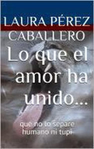 Title: Lo que el amor ha unido... (Serie El ronroneo del puma, #2), Author: Laura Pérez Caballero