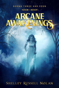 Title: Arcane Awakenings Books Three and Four (Arcane Awakenings Series, #2), Author: Shelley Russell Nolan