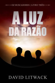 Title: A Luz da Razão (Os Buscadores - Livro 3), Author: David Litwack