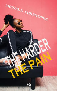 Title: The Harder the Pain, Author: Michel N. Christophe