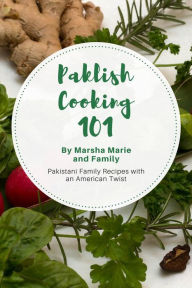 Title: Paklish Cooking 101: Pakistani Family Recipes with an American Twist, Author: Marsha Marie