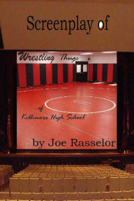 Title: Screenplay of Wrestling Thugs of Killimore High School, Author: Joe Rasselor
