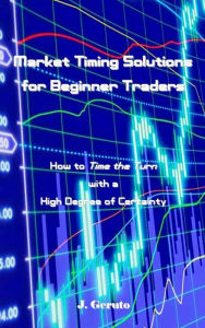 Title: Market Timing Solutions for Beginner Traders, Author: J. Geruto