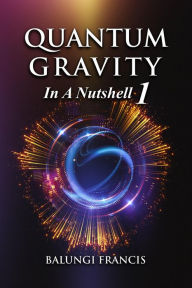 Title: Quantum Gravity in a Nutshell1 (Beyond Einstein, #1), Author: Balungi Francis