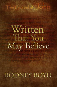 Title: Written That You May Believe, Author: Rodney Boyd