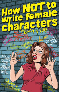 Title: How Not To Write Female Characters, Author: Lucy V. Hay