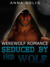 Title: Seduced by her Wolf, Author: Anna Solis
