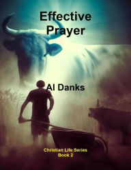 Title: Effective Prayer (Christian Life Series, #2), Author: Al Danks