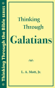 Title: Thinking Through Galatians (Thinking Through the Bible Series), Author: L. A. Mott,