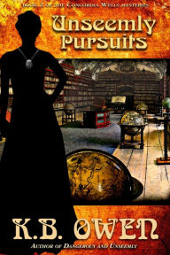 Title: Unseemly Pursuits (The Concordia Wells Mysteries, #2), Author: K.B. Owen