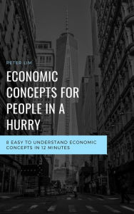 Title: Economic Concepts for People In a Hurry, Author: Peter Lim