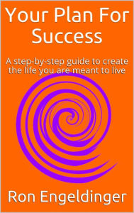 Title: Your Plan for Success A step-by-step guide to create the life you are meant to live, Author: Ron Engeldinger