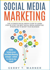 Title: Social Media Marketing: The Ultimate Guide to Learn Step-by-Step the Best Social Media Marketing Strategies to Boost Your Business, Author: GERRY T. WARNER