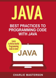 Title: Java: Best Practices to Programming Code with Java (Java Computer Programming, #3), Author: Charlie Masterson